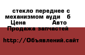 стекло переднее с механизмом ауди80 б4 › Цена ­ 1 000 -  Авто » Продажа запчастей   